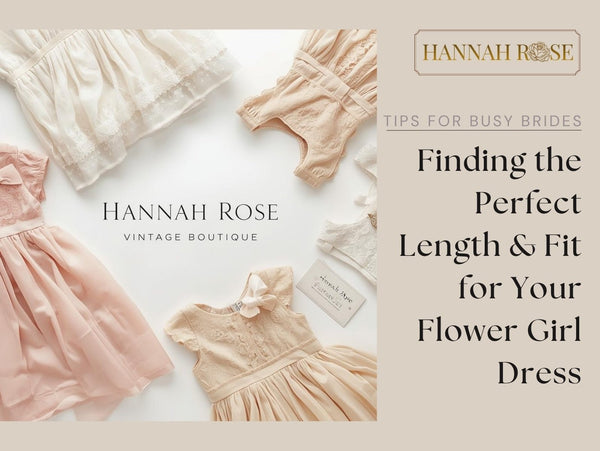 Finding the Perfect Length & Fit for Your Flower Girl Dress - Hannah Rose Vintage Boutique