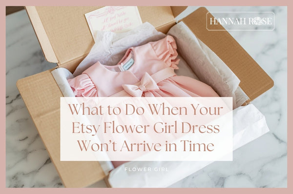What to Do When Your Etsy Flower Girl Dress Won’t Arrive in Time - Hannah Rose Vintage Boutique
